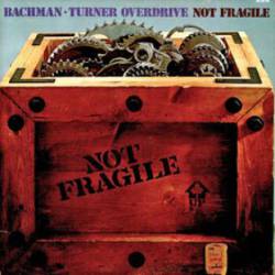 Bachman Turner Overdrive : Not Fragile